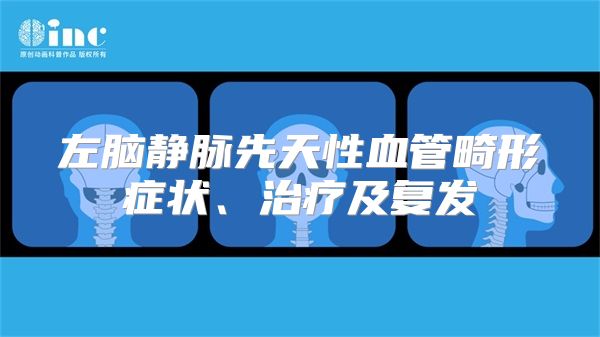 左脑静脉先天性血管畸形症状、治疗及复发