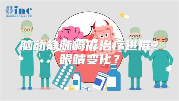 脑动静脉畸形治疗进展？眼睛变化？