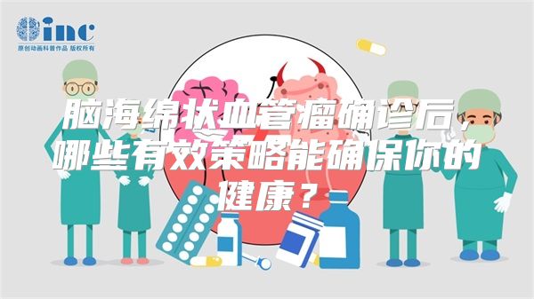 脑海绵状血管瘤确诊后，哪些有效策略能确保你的健康？