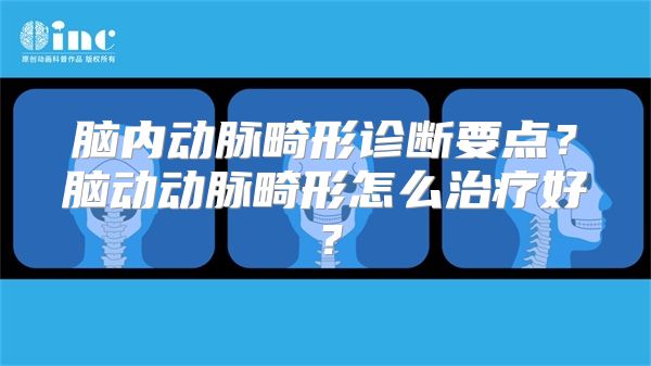 脑内动脉畸形诊断要点？脑动动脉畸形怎么治疗好？