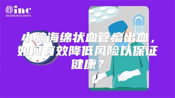 小脑海绵状血管瘤出血，如何有效降低风险以保证健康？