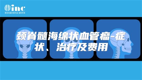 颈脊髓海绵状血管瘤-症状、治疗及费用