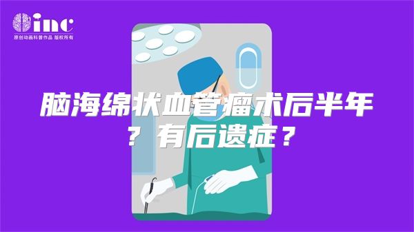 脑海绵状血管瘤术后半年？有后遗症？