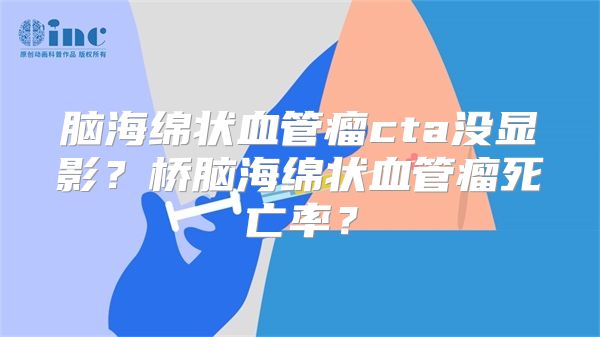 脑海绵状血管瘤cta没显影？桥脑海绵状血管瘤死亡率？