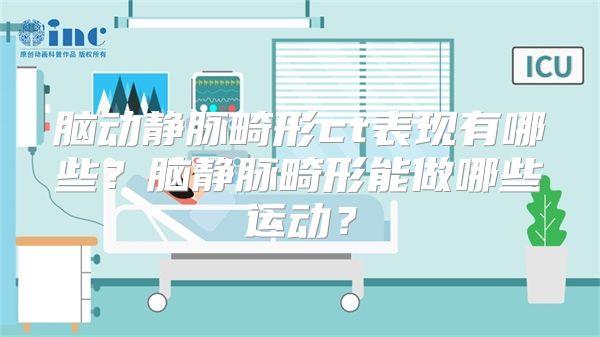 脑动静脉畸形ct表现有哪些？脑静脉畸形能做哪些运动？