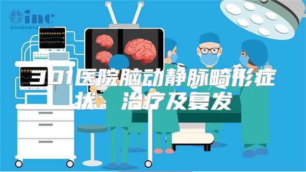 301医院脑动静脉畸形症状、治疗及复发