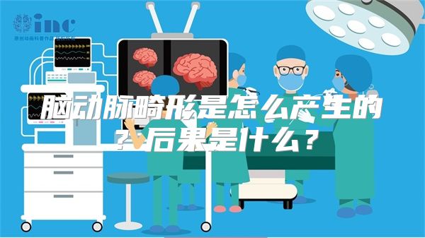 脑动脉畸形是怎么产生的？后果是什么？