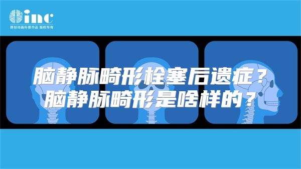 脑静脉畸形栓塞后遗症？脑静脉畸形是啥样的？