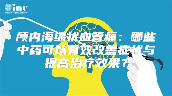 颅内海绵状血管瘤：哪些中药可以有效改善症状与提高治疗效果？