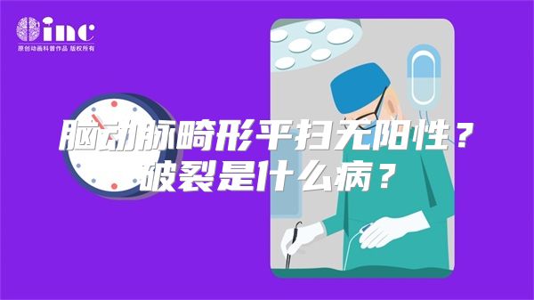 脑动脉畸形平扫无阳性？破裂是什么病？