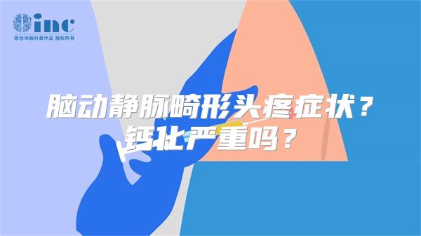 脑动静脉畸形头疼症状？钙化严重吗？