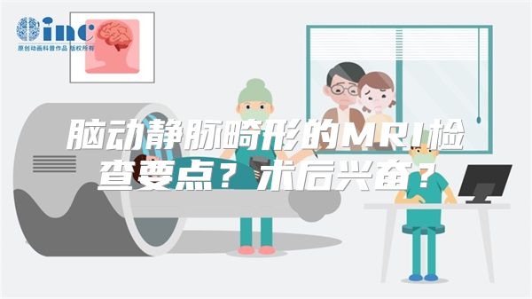 脑动静脉畸形的MRI检查要点？术后兴奋？