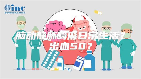 脑动静脉畸形日常生活？出血50？