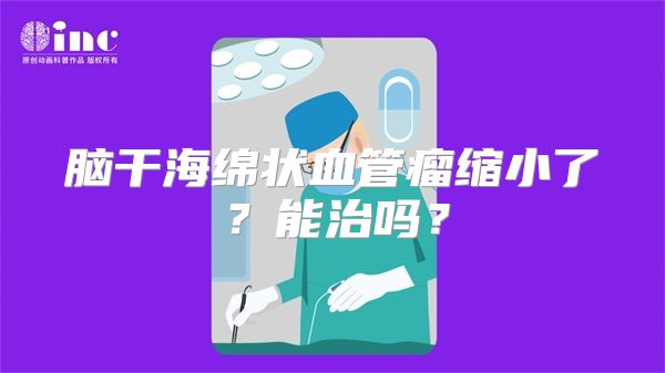 脑干海绵状血管瘤缩小了？能治吗？