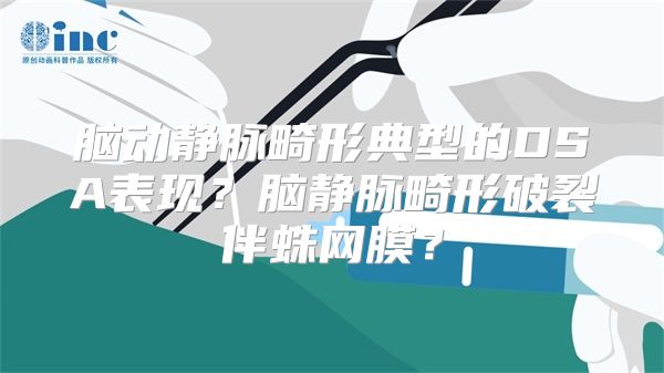 脑动静脉畸形典型的DSA表现？脑静脉畸形破裂伴蛛网膜？