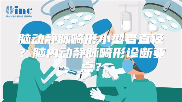 脑动静脉畸形小型者直径？脑内动静脉畸形诊断要点？