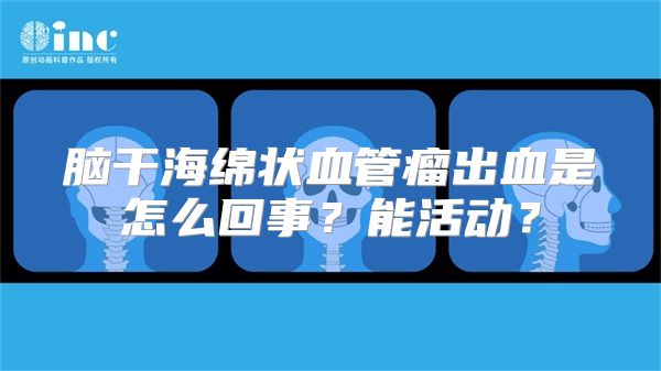 脑干海绵状血管瘤出血是怎么回事？能活动？