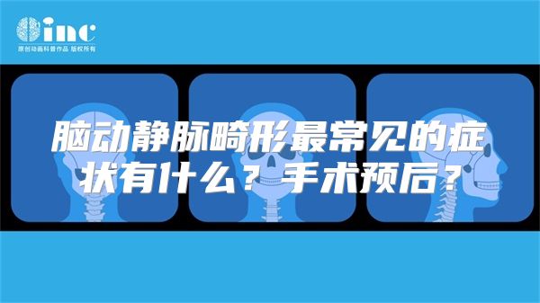 脑动静脉畸形最常见的症状有什么？手术预后？