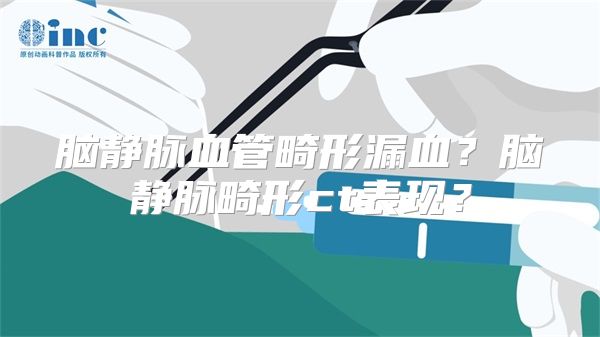 脑静脉血管畸形漏血？脑静脉畸形ct表现？