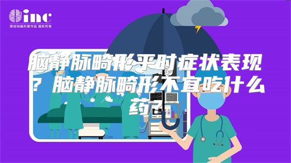 脑静脉畸形平时症状表现？脑静脉畸形不宜吃什么药？