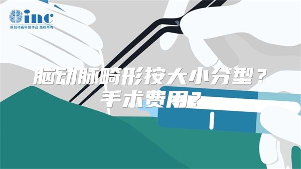 脑动脉畸形按大小分型？手术费用？