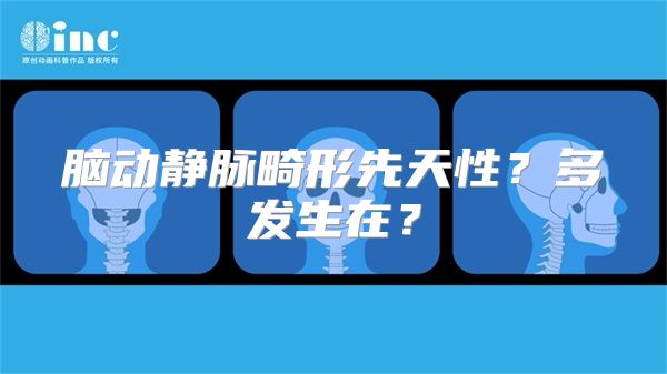 脑动静脉畸形先天性？多发生在？