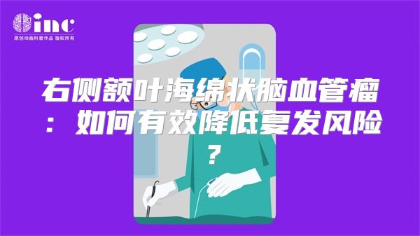 右侧额叶海绵状脑血管瘤：如何有效降低复发风险？