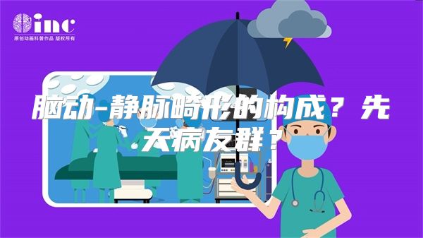 脑动-静脉畸形的构成？先天病友群？