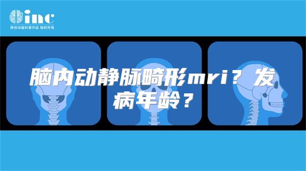 脑内动静脉畸形mri？发病年龄？