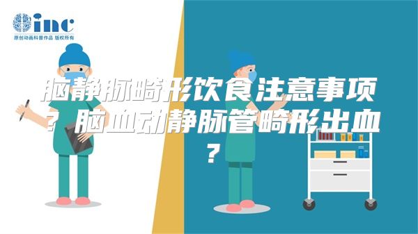 脑静脉畸形饮食注意事项？脑血动静脉管畸形出血？