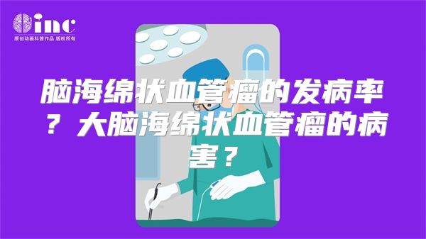 脑海绵状血管瘤的发病率？大脑海绵状血管瘤的病害？