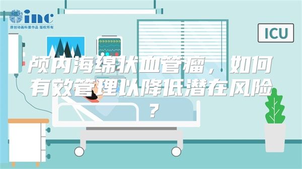 颅内海绵状血管瘤，如何有效管理以降低潜在风险？