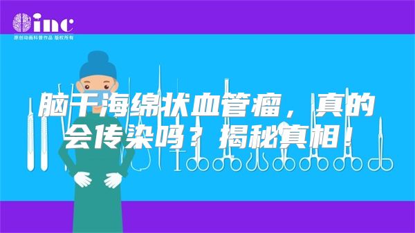 脑干海绵状血管瘤，真的会传染吗？揭秘真相！