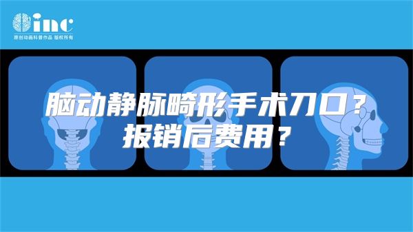 脑动静脉畸形手术刀口？报销后费用？