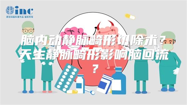 脑内动静脉畸形切除术？天生静脉畸形影响脑回流？