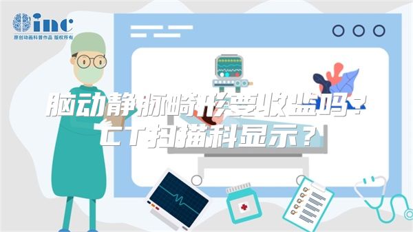 脑动静脉畸形要收监吗？CT扫描科显示？