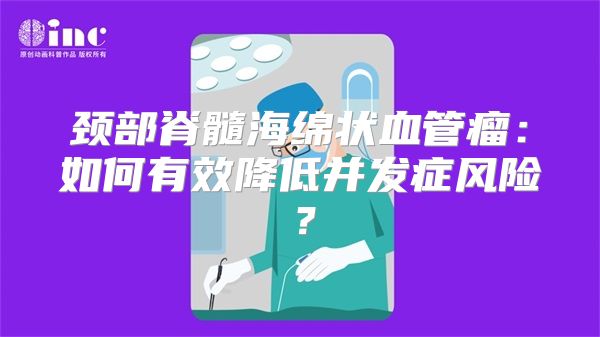 颈部脊髓海绵状血管瘤：如何有效降低并发症风险？