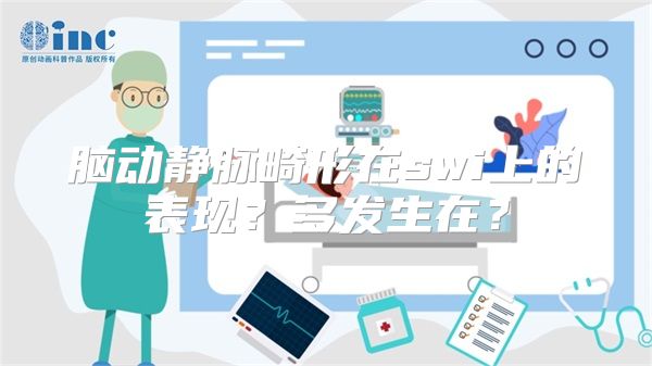 脑动静脉畸形在swi上的表现？多发生在？