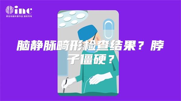 脑静脉畸形检查结果？脖子僵硬？