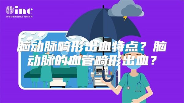 脑动脉畸形出血特点？脑动脉的血管畸形出血？