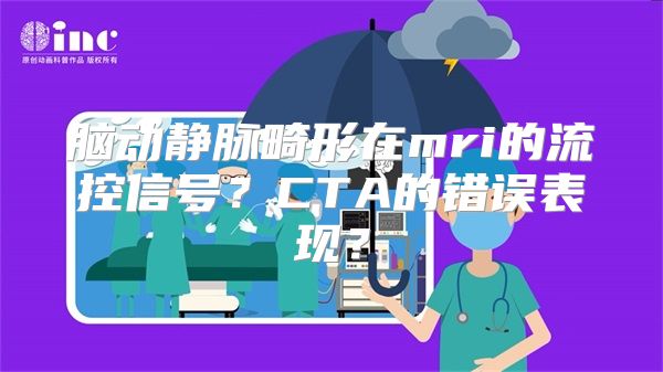 脑动静脉畸形在mri的流控信号？CTA的错误表现？