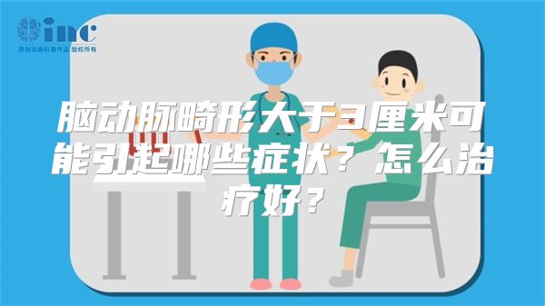 脑动脉畸形大于3厘米可能引起哪些症状？怎么治疗好？