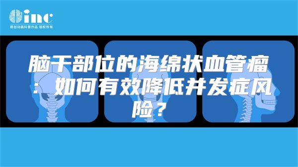 脑干部位的海绵状血管瘤：如何有效降低并发症风险？