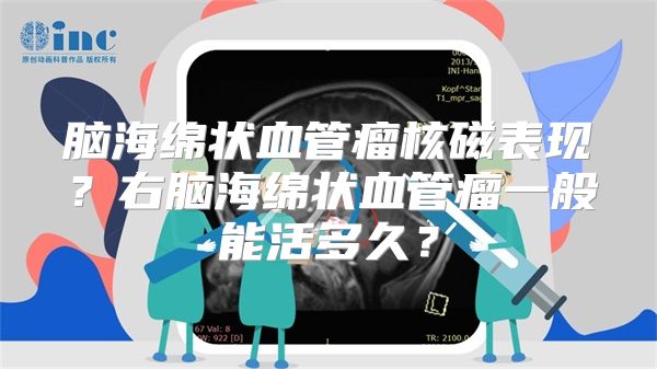 脑海绵状血管瘤核磁表现？右脑海绵状血管瘤一般能活多久？