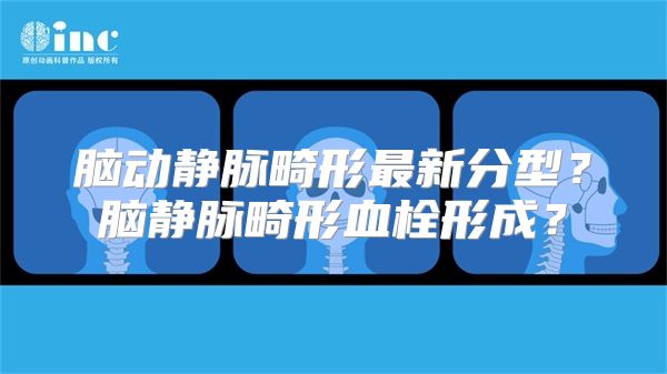 脑动静脉畸形最新分型？脑静脉畸形血栓形成？