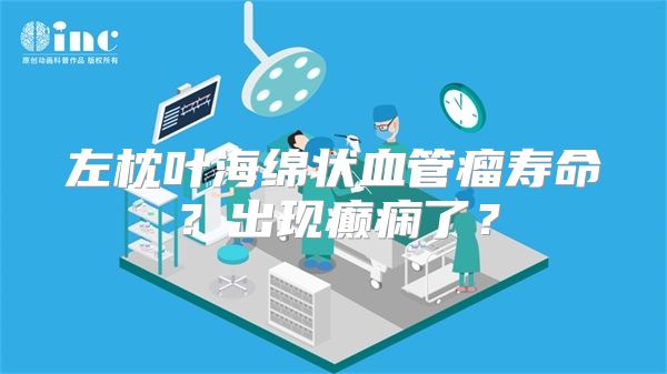 左枕叶海绵状血管瘤寿命？出现癫痫了？