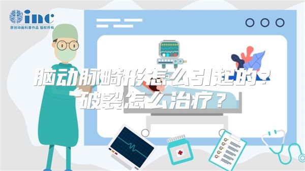 脑动脉畸形怎么引起的？破裂怎么治疗？