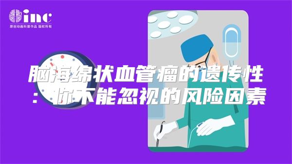 脑海绵状血管瘤的遗传性：你不能忽视的风险因素