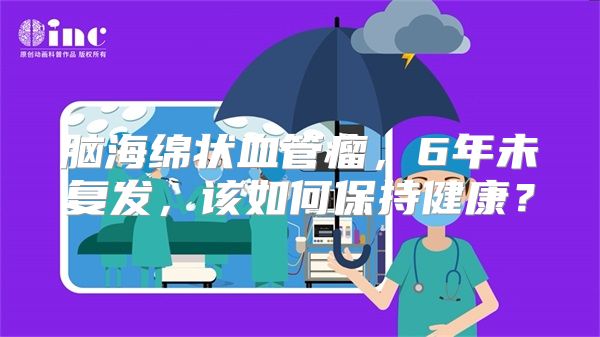 脑海绵状血管瘤，6年未复发，该如何保持健康？