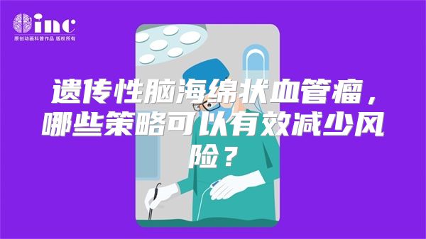 遗传性脑海绵状血管瘤，哪些策略可以有效减少风险？